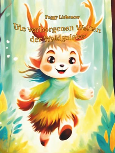 Die verborgenen Welten der Waldgeister: Magische Waldgeschichten für Kinder – Vorlesebuch ab 3 Jahren und Erstlesebuch ab 5 Jahren: Farbig ... Fantasie und Abenteuer (Die Waldgeister)