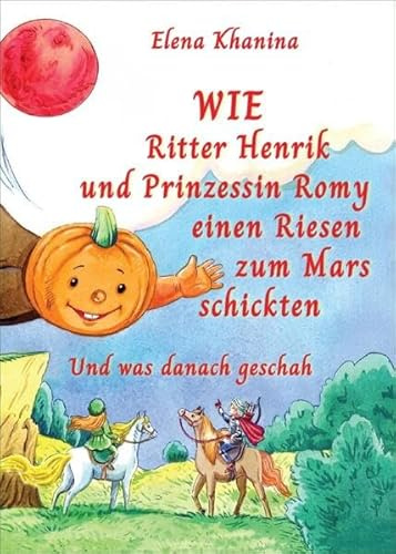 Wie Ritter Henrik und Prinzessin Romy einen Rieses zum Mars schickten: Und was danach geschah