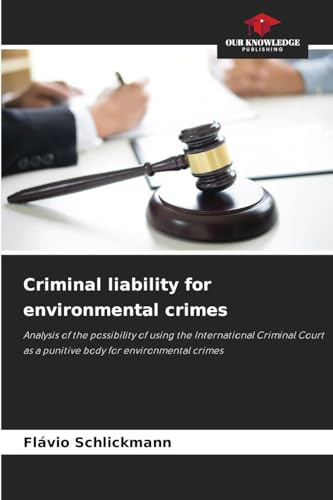 Criminal liability for environmental crimes: Analysis of the possibility of using the International Criminal Court as a punitive body for environmental crimes
