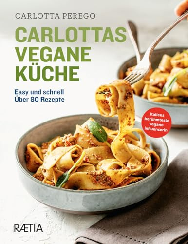 Carlottas vegane Küche: Easy und schnell. Über 80 Rezepte