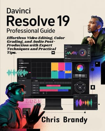 DaVinci Resolve 19 Professional Guide: Effortless Video Editing, Color Grading, and Audio Post-Production with Expert Techniques and Practical Tips