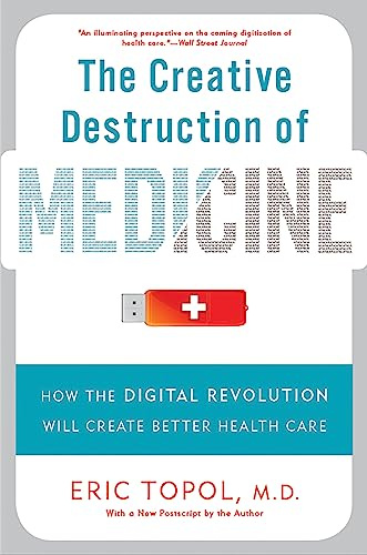 The Creative Destruction of Medicine: How the Digital Revolution Will Create Better Health Care
