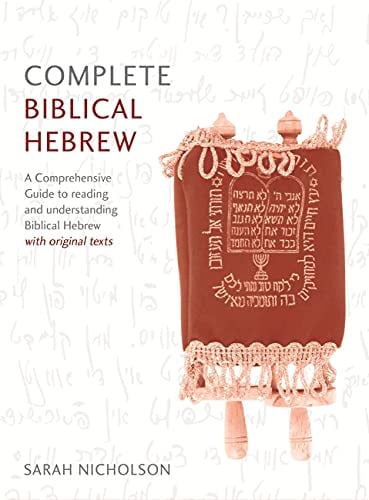 Complete Biblical Hebrew: A Comprehensive Guide to Reading and Understanding Biblical Hebrew, with Original Texts