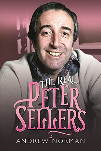 The Real Peter Sellers: A Candid Biography of a Comic Genius