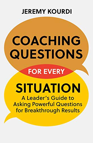 Coaching Questions for Every Situation: A Leader's Guide to Asking Powerful Questions for Breakthrough Results