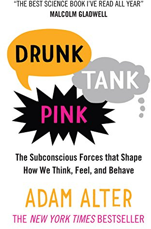 Drunk Tank Pink: The Subconscious Forces that Shape How We Think, Feel, and Behave