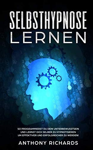 Selbsthypnose lernen: So lernst du Selbsthypnose! Entschlüssle die spirituelle Kraft Deines Unterbewusstseins (Besser Schlafen, Hypnose für Anfänger, Meditation, Hellsehen, Spiritualität, NLP