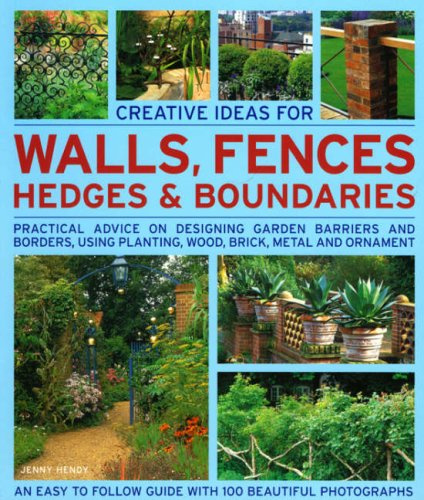 Creative Ideas for Walls, Fences, Hedges and Boundaries: Practical advice on designing garden barriers and borders, using planting, wood, brick, metal and ornament.