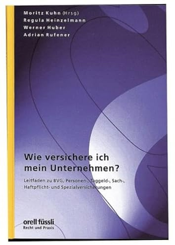 Wie versichere ich mein Unternehmen?: Leitfaden zu BVG, Personen-, Taggeld-, Sach- Haftplicht- und Spezialversicherung (Recht und Praxis)