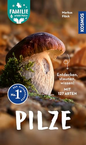 Pilze: Entdecken, staunen, wissen! Mit 127 Arten. Familie erlebt Natur. Der praktische Naturführer für unerwegs. Bestimmen in 3 Schritten - einfach, treffsicher, verständlich.