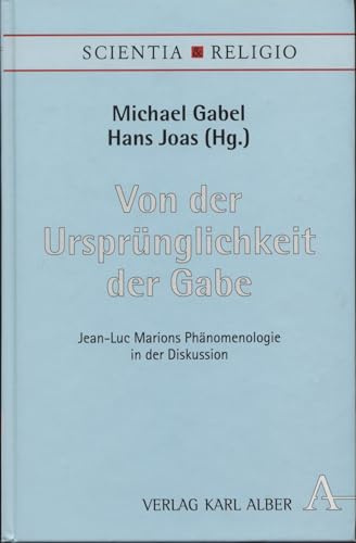 Von der Ursprünglichkeit der Gabe: Jean-Luc Marions Phänomenologie in der Diskussion (Scientia & Religio)
