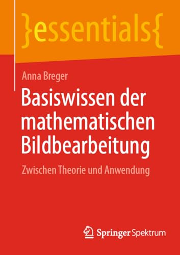 Basiswissen der mathematischen Bildbearbeitung: Zwischen Theorie und Anwendung (essentials)