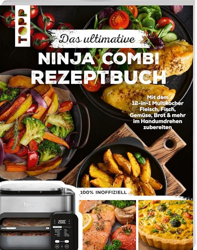 Das ultimative Ninja Combi Rezeptbuch: Mit dem 12-in-1 Multikocher Fleisch, Fisch, Gemüse, Brot & mehr im Handumdrehen zubereiten. 100% inoffiziell