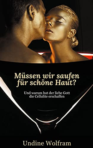 Müssen wir saufen für schöne Haut?: und warum hat der liebe Gott die Cellulite erschaffen?
