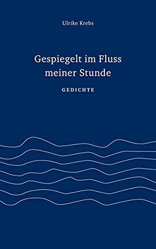 Gespiegelt im Fluss meiner Stunde: Gedichte