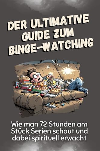 Der ultimative Guide zum Binge-Watching: Wie man 72 Stunden am Stück Serien schaut und dabei spirituell erwacht