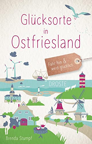Glücksorte in Ostfriesland: Fahr hin & werd glücklich - mit 80 ausgewählten Highlights und Geheimtipps für besondere Entdeckungen, Ausflüge und Kurztrips