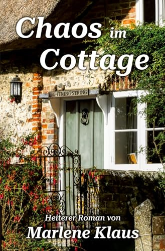 Chaos im Cottage: Ein heiterer Roman von Marlene Klaus