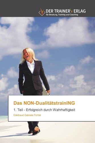 Das NON-DualitätstrainING: 1. Teil - Erfolgreich durch Wahrhaftigkeit