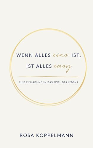 Wenn alles eins ist, ist alles easy: Eine Einladung in das unendliche Spiel des Lebens