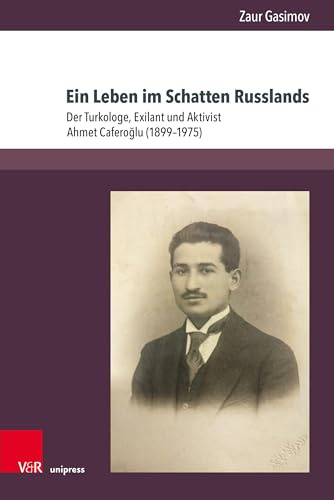 Ein Leben im Schatten Russlands: Der Turkologe, Exilant und Aktivist Ahmet Cafero¿lu (1899-1975) (Transottomanica, Band 14)
