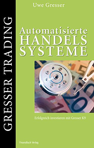 Automatisierte Handelssysteme: Erfolgreiches Investieren mit Gresser K9: Erfolgreich investieren mit Gresser K9