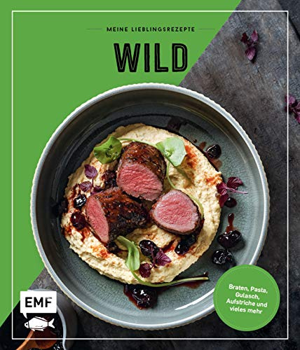 Meine Lieblingsrezepte ― Wild: Braten, Pasta, Gulasch, Aufstriche und vieles mehr!