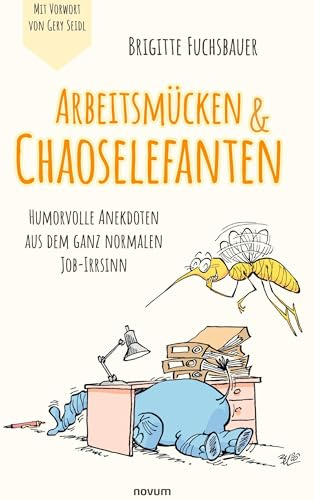 Arbeitsmücken & Chaoselefanten: Humorvolle Anekdoten aus dem ganz normalen Job-Irrsinn