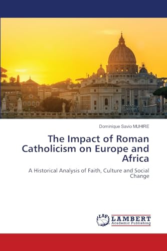 The Impact of Roman Catholicism on Europe and Africa: A Historical Analysis of Faith, Culture and Social Change