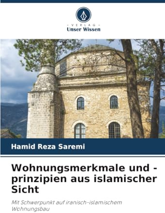 Wohnungsmerkmale und -prinzipien aus islamischer Sicht: Mit Schwerpunkt auf iranisch-islamischem Wohnungsbau