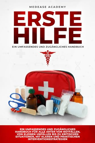 Erste Hilfe: Ein Umfassendes und Zugängliches Handbuch für alle Arten von Notfällen, von Kleinen Unfällen bis zu Kritischen Situationen, mit Klaren und Praktischen Interventionsstrategien