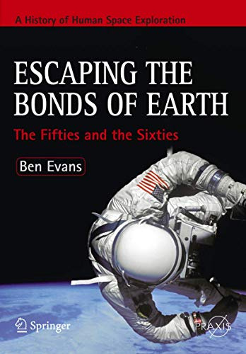 Escaping the Bonds of Earth: The Fifties and the Sixties (Springer Praxis Books)