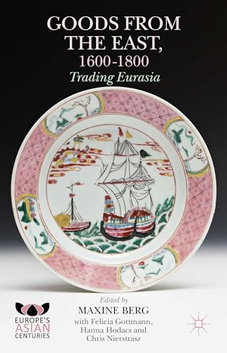 Goods from the East, 1600-1800: Trading Eurasia (Europe's Asian Centuries)