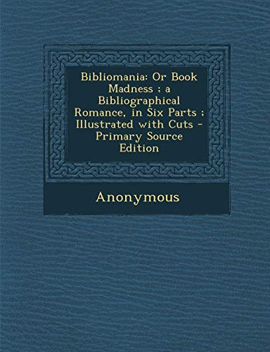 Bibliomania: Or Book Madness; A Bibliographical Romance, in Six Parts; Illustrated with Cuts