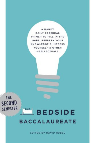 The Bedside Baccalaureate: The Second Semester: A Handy Daily Cerebral Primer to Fill in the Gaps, Refresh Your Knowledge & Impress Yourself & Other Intellectuals