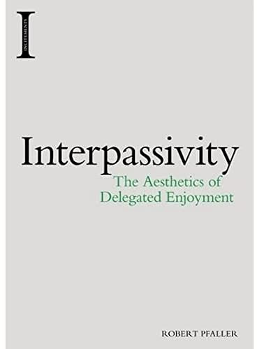 Interpassivity: The Aesthetics of Delegated Enjoyment (Incitements)