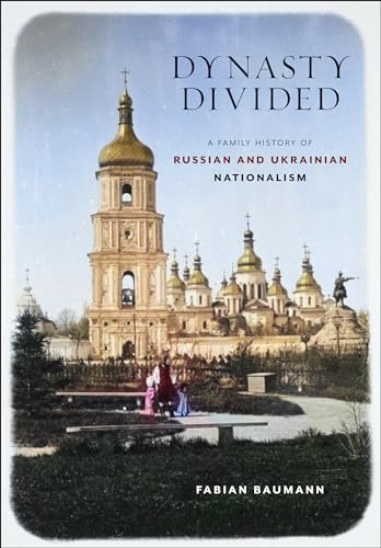 Dynasty Divided: A Family History of Russian and Ukrainian Nationalism (NIU Series in Slavic, East European, and Eurasian Studies)