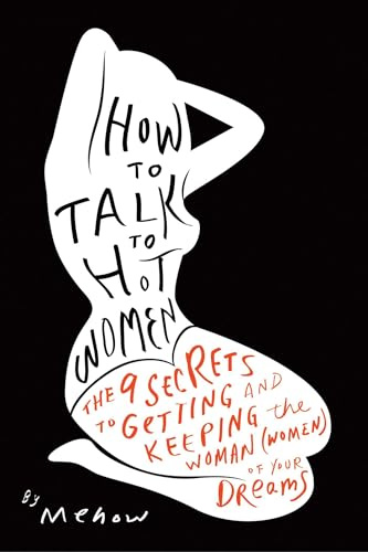 How to Talk to Hot Women: The 9 Secrets to Getting and Keeping the Woman (Women) of Your Dreams