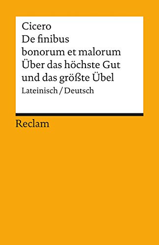 De finibus bonorum et malorum / Über das höchste Gut und das grösste Übel. Lateinisch/Deutsch: Cicero – Originalversion mit deutscher Übersetzung (Reclams Universal-Bibliothek)