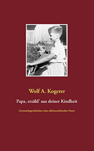 Papa, erzähl' aus deiner Kindheit: Gutenachtgeschichten eines alleinerziehenden Vaters