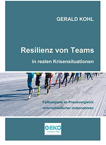 Resilienz von Teams in realen Krisensituationen: Fallbeispiele im Praxisvergleich unterschiedlicher Unternehmen (NextGenerationWorkLife)