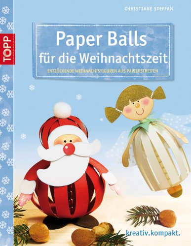 Paper Balls für die Weihnachtszeit: Entzückende Weihnachtsfiguren aus Papierstreifen: Entzückende Weihnachtsfiguren aus Papierstreifen. Mit Vorlagenbogen und Einsteckhüllen (kreativ.kompakt.)