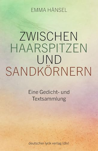 Zwischen Haarspitzen und Sandkörnern: Eine Gedicht- und Textsammlung (deutscher lyrik verlag)