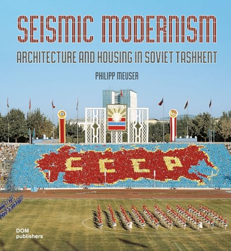 Seismic Modernism: Architecure and Housing in Soviet Tashkent