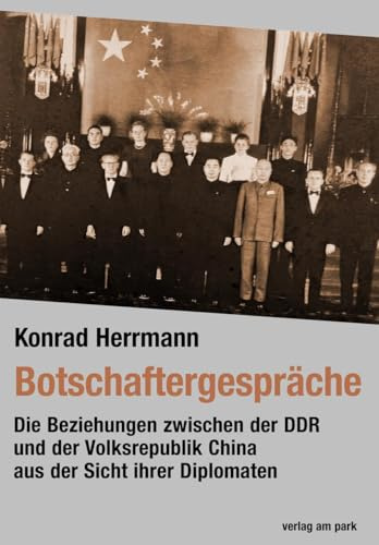 Botschaftergespräche: Die Beziehungen zwischen der DDR und der Volksrepublik China aus der Sicht ihrer Diplomaten (verlag am park)