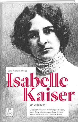 Isabelle Kaiser: Ein Lesebuch. Mit einem Vorwort von Philipp Theison, einer Biografie von Jana Avanzini und einem Nachwort von Dominik Riedo