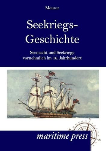 Seekriegs-Geschichte in Umrissen: Seemacht und Seekriege vornehmlich vom 16. Jahrhundert