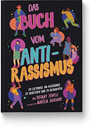 Das Buch vom Antirassismus: 20 Lektionen, um Rassismus zu verstehen und zu bekämpfen. Mitmach-Buch für Jugendliche und Kinder ab 10 Jahren: Vorurteile erkennen, solidarisch und empathisch handeln.