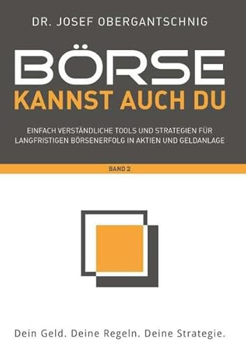 Börse kannst auch du - Band 2: Einfach verständliche Tools und Strategien für langfristigen Börsenerfolg in Aktien und Geldanlage