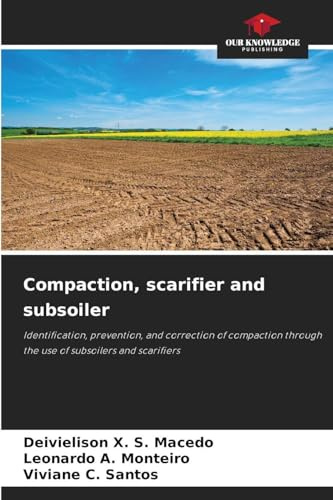 Compaction, scarifier and subsoiler: Identification, prevention, and correction of compaction through the use of subsoilers and scarifiers